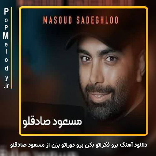 دانلود آهنگ مسعود صادقلو برو فكراتو بكن برو دوراتو بزن